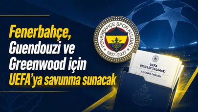 Fenerbahçe, Guendouzi ve Greenwood için UEFA’ya savunma sunacak