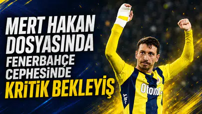 Mert Hakan dosyasında Fenerbahçe cephesinde kritik bekleyiş