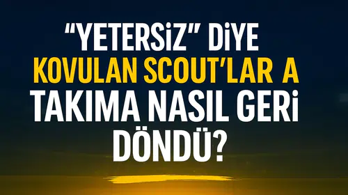 Skandallar Zinciri: "Yetersiz" Diye Kovulan Scout'lar A Takıma Nasıl Geri Döndü?