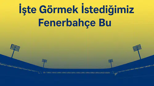 İşte Görmek İstediğimiz Fenerbahçe Bu