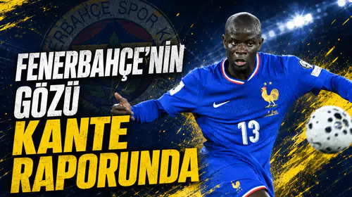 Fenerbahçe’nin gözü Kante raporunda