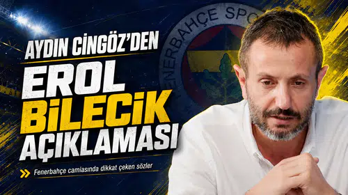 Aydın Cingöz’den Erol Bilecik açıklaması