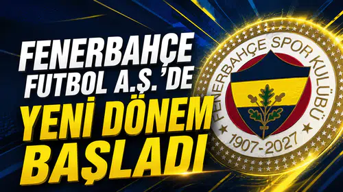 Fenerbahçe Futbol A.Ş.’de yeni dönem başladı