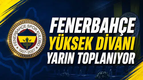Fenerbahçe Yüksek Divanı yarın toplanıyor