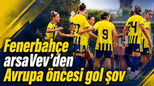 Fenerbahçe arsaVev’den Avrupa öncesi gol şov