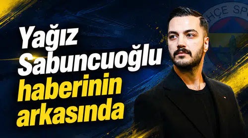 Yağız Sabuncuoğlu haberinin arkasında
