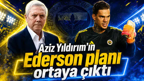 Aziz Yıldırım’ın Ederson planı ortaya çıktı