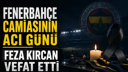 Fenerbahçe camiasının acı günü: Feza Kırcan vefat etti