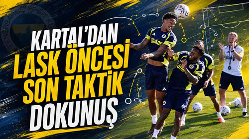 Kartal’dan LASK öncesi son taktik dokunuş