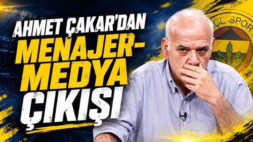 Ahmet Çakar’dan menajer-medya çıkışı