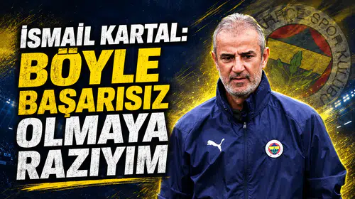 İsmail Kartal: Böyle başarısız olmaya razıyım