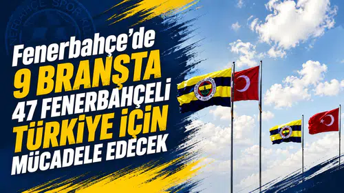Fenerbahçe'de 9 branşta 47 Fenerbahçeli Türkiye için mücadele edecek