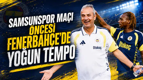 Samsunspor maçı öncesi Fenerbahçe’de yoğun tempo