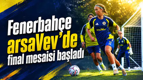 Fenerbahçe arsaVev’de final mesaisi başladı