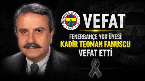 Fenerbahçe YDK üyesi Kadir Teoman Fanuscu vefat etti