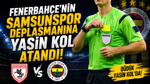 Fenerbahçe’nin Samsunspor deplasmanına Yasin Kol atandı