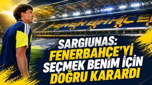 Sargiunas: Fenerbahçe’yi seçmek benim için doğru karardı