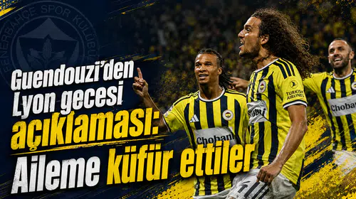 Guendouzi’den Lyon gecesi açıklaması: Aileme küfür ettiler