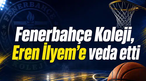 Fenerbahçe Koleji, Eren İlyem’e veda etti