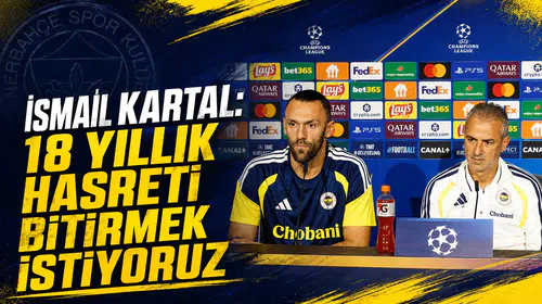 İsmail Kartal: 18 yıllık hasreti bitirmek istiyoruz