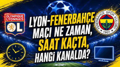 Lyon-Fenerbahçe maçı ne zaman, saat kaçta, hangi kanalda?