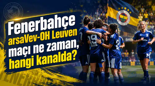 Fenerbahçe arsaVev-OH Leuven maçı ne zaman, hangi kanalda?
