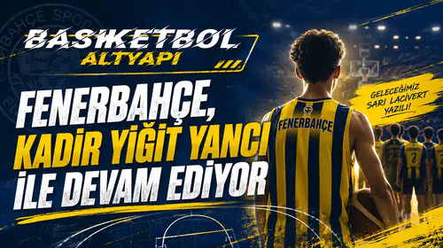Fenerbahçe, Kadir Yiğit Yancı ile devam ediyor
