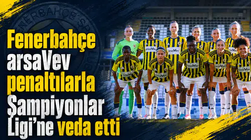 Fenerbahçe arsaVev penaltılarla Şampiyonlar Ligi’ne veda etti