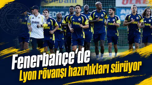 Fenerbahçe’de Lyon rövanşı hazırlıkları sürüyor