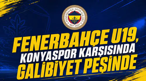 Fenerbahçe U19, Konyaspor karşısında galibiyet peşinde