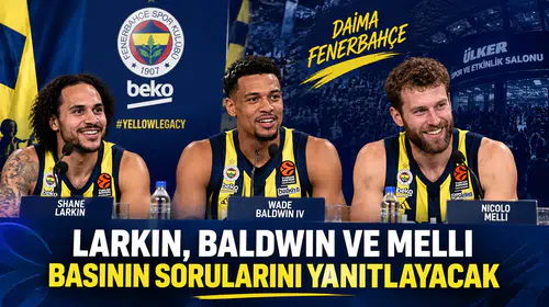 Larkin, Baldwin ve Melli basının sorularını yanıtlayacak