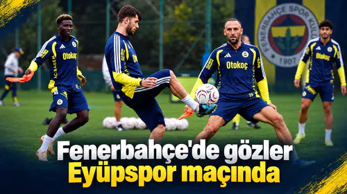 Fenerbahçe'de gözler Eyüpspor maçında