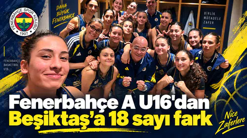 Fenerbahçe A U16'dan Beşiktaş’a 18 sayı fark