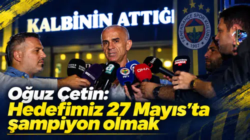 Oğuz Çetin: Hedefimiz 27 Mayıs’ta şampiyon olmak
