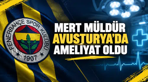 Mert Müldür Avusturya’da ameliyat oldu