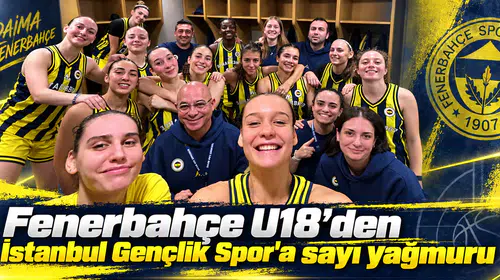 Fenerbahçe U18’den İstanbul Gençlik Spor'a sayı yağmuru