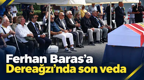 Ferhan Baras’a Dereağzı’nda son veda