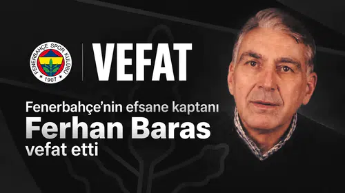 Fenerbahçe’nin efsane kaptanı Ferhan Baras vefat etti