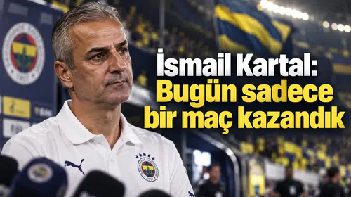 İsmail Kartal: Bugün sadece bir maç kazandık