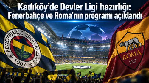 Kadıköy’de Devler Ligi hazırlığı: Fenerbahçe ve Roma’nın programı açıklandı