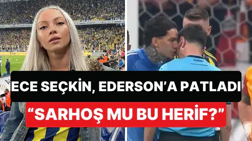 Sahalarda ender görülen bir öfke patlaması: Ece Seçkin’den Ederson’a sert sözler
