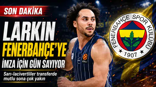 Larkin Fenerbahçe’ye imza için gün sayıyor