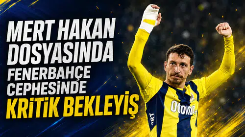 Mert Hakan dosyasında Fenerbahçe cephesinde kritik bekleyiş