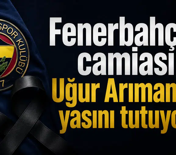 Fenerbahçe camiası Uğur Arıman’ın yasını tutuyor