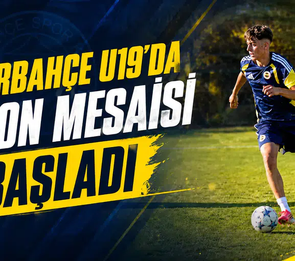 Fenerbahçe U19’da sezon mesaisi başladı