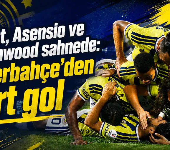 Vedat, Asensio ve Greenwood sahnede: Fenerbahçe’den dört gol