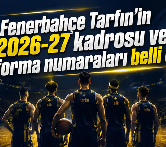 Fenerbahçe Tarfin’in 2026-27 kadrosu ve forma numaraları belli oldu