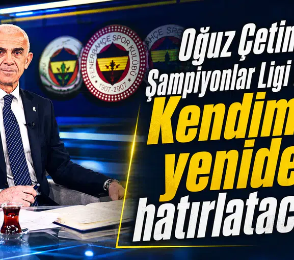 Oğuz Çetin’den Şampiyonlar Ligi mesajı: Kendimizi yeniden hatırlatacağız