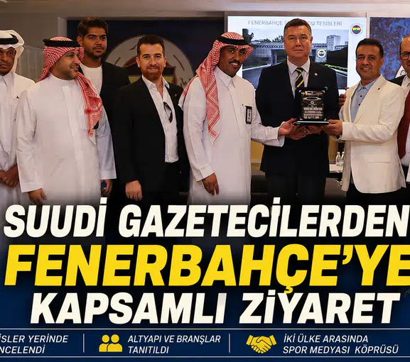 Suudi gazetecilerden Fenerbahçe’ye kapsamlı ziyaret