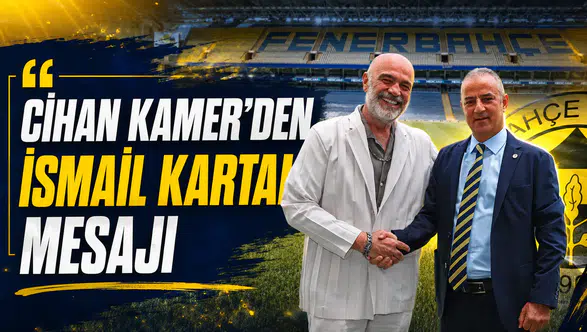 Cihan Kamer’den İsmail Kartal mesajı
